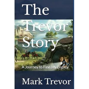 Trevor, Mr. Mark Daniel The Trevor Story: A Journey to Find My Legacy Trevor, Mr. Mark Daniel The Trevor Story: A Journey to Find My Legacy
