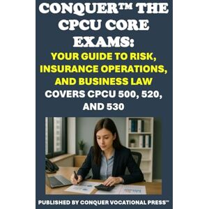 McCaulay, Philip Martin Conquer the CPCU Core Exams: Your Guide to Risk, Insurance Operations, and Business Law (Insurance and Risk Management Exams) McCaulay, Philip Martin Conquer the CPCU Core Exams: Your Guide to Risk, Insurance Operations, and Business Law (Insurance and Risk Management Exams)