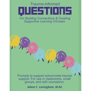 Laningham, Adam C Trauma-Informed Questions For Building Connections & Creating Supportive Learning Climates: Prompts to support school-wide trauma support. For use in ... (Questions to Enhance Student Engagement) Laningham, Adam C Trauma-Informed Questions For Building Connections & Creating Supportive Learning Climates: Prompts to support school-wide trauma support. For use in ... (Questions to Enhance Student Engagement)