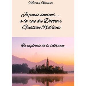 Ghanem, Michael Je pense souvent.... à la rue du Docteur Gustave Rioblanc: Île engloutie de la tolérance Ghanem, Michael Je pense souvent.... à la rue du Docteur Gustave Rioblanc: Île engloutie de la tolérance