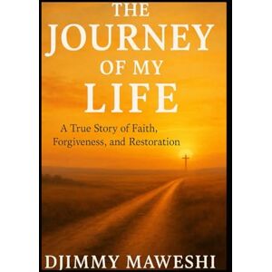 Maweshi, Djimmy The Journey of My Life: "A Story of Pain, Grace, and the God Who Never Let Go" "From Brokenness to Redemption — Guided by God’s Hand" "A Life Shaped by Loss, Saved by Faith" "When Everything Fell A Maweshi, Djimmy The Journey of My Life: "A Story of Pain, Grace, and the God Who Never Let Go" "From Brokenness to Redemption — Guided by God’s Hand" "A Life Shaped by Loss, Saved by Faith" "When Everything Fell A