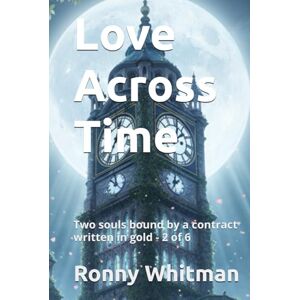 Whitman, Ronny Love Across Time: Two souls bound by a contract written in gold 2 of 6 (The Power of Love) Whitman, Ronny Love Across Time: Two souls bound by a contract written in gold 2 of 6 (The Power of Love)