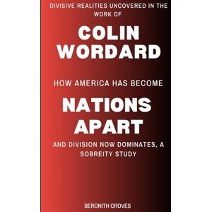 Croves, Beronith Divisive Realities uncovered in the work of Colin Woodard: How America has become Nations Apart and division now dominates, A Sobering Study Croves, Beronith Divisive Realities uncovered in the work of Colin Woodard: How America has become Nations Apart and division now dominates, A Sobering Study