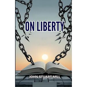 JOHN STUART MILL On Liberty JOHN STUART MILL On Liberty