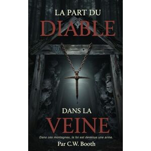 Booth, C.W. La part du diable dans la veine: Dans ces montagnes, la foi est devenue une arme. Booth, C.W. La part du diable dans la veine: Dans ces montagnes, la foi est devenue une arme.