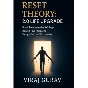 Gurav, Viraj Reset Theory: 2.0 Life Upgrade: Escape the 9-to-5 Trap, Break Free from Debt, and Reset Your Life for Freedom and Wealth Gurav, Viraj Reset Theory: 2.0 Life Upgrade: Escape the 9-to-5 Trap, Break Free from Debt, and Reset Your Life for Freedom and Wealth