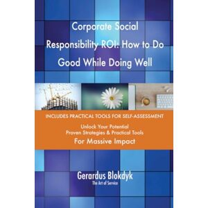 Gerardus Blokdyk - The Art of Service Corporate Social Responsibility ROI: How to Do Good While Doing Well Gerardus Blokdyk - The Art of Service Corporate Social Responsibility ROI: How to Do Good While Doing Well