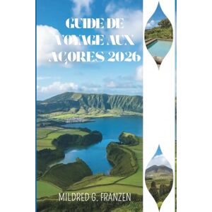Franzen, Mildred G. GUIDE DE VOYAGE AUX AÇORES 2026: Explorez les paysages à couper le souffle et les traditions uniques de l'île paradisiaque du Portugal Franzen, Mildred G. GUIDE DE VOYAGE AUX AÇORES 2026: Explorez les paysages à couper le souffle et les traditions uniques de l'île paradisiaque du Portugal