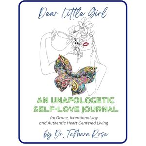 Rose, Dr. TaMara Dear Little Girl: An Unapologetic Self-Love Journal Rose, Dr. TaMara Dear Little Girl: An Unapologetic Self-Love Journal