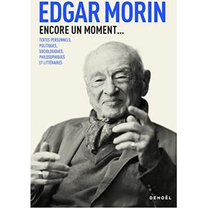 Morin, Edgar Encore un moment...: Textes personnels, politiques, sociologiques, philosophiques et littéraires Morin, Edgar Encore un moment...: Textes personnels, politiques, sociologiques, philosophiques et littéraires