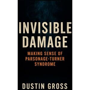 Gross, Dustin Invisible Damage: Making Sense of Parsonage-Turner Syndrome Gross, Dustin Invisible Damage: Making Sense of Parsonage-Turner Syndrome