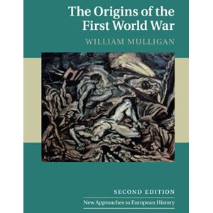Mulligan, William The Origins of the First World War: 52 (New Approaches to European History, Series Number 52) Mulligan, William The Origins of the First World War: 52 (New Approaches to European History, Series Number 52)