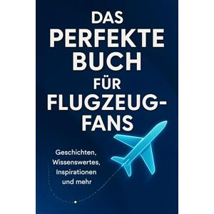 Möller, Luisa Das perfekte Buch für Flugzeug-Fans: Geschichten, Wissenswertes, Inspirationen und mehr Möller, Luisa Das perfekte Buch für Flugzeug-Fans: Geschichten, Wissenswertes, Inspirationen und mehr