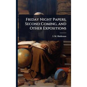Haldeman, I M Friday Night Papers, Second Coming, and Other Expositions Haldeman, I M Friday Night Papers, Second Coming, and Other Expositions