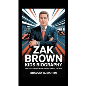 D. Martin, Bradley ZAK BROWN KIDS BIOGRAPHY: The Racer Who Drove His Dreams to the Top D. Martin, Bradley ZAK BROWN KIDS BIOGRAPHY: The Racer Who Drove His Dreams to the Top