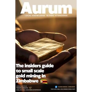 Chishato, Mr Tinashe The Insiders Guide To Small Scale Gold Mining In Zimbabwe Chishato, Mr Tinashe The Insiders Guide To Small Scale Gold Mining In Zimbabwe