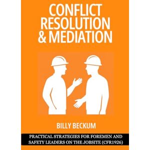 Beckum, Billy Conflict Resolution & Mediation: Practical Strategies for Foremen and Safety Leaders on the Jobsite (CFR1926) Beckum, Billy Conflict Resolution & Mediation: Practical Strategies for Foremen and Safety Leaders on the Jobsite (CFR1926)