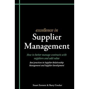 Emmett, Stuart Excellence in Supplier Management: How to better manage contracts with suppliers and add value: How to Better Manage Contracts with Suppliers and Add ... Management and Supplier Development Emmett, Stuart Excellence in Supplier Management: How to better manage contracts with suppliers and add value: How to Better Manage Contracts with Suppliers and Add ... Management and Supplier Development