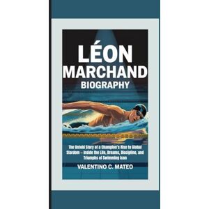 C. Mateo, Valentino LÉON MARCHAND BIOGRAPHY: The Untold Story of a Champion’s Rise to Global Stardom — Inside the Life, Dreams, Discipline, and Triumphs of Swimming Icon C. Mateo, Valentino LÉON MARCHAND BIOGRAPHY: The Untold Story of a Champion’s Rise to Global Stardom — Inside the Life, Dreams, Discipline, and Triumphs of Swimming Icon
