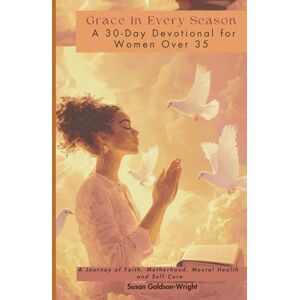 Goldson-Wright, Susan Grace in Every Season: A 30-Day Devotional for Women Over 35 Goldson-Wright, Susan Grace in Every Season: A 30-Day Devotional for Women Over 35