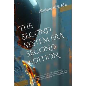 Ahl, Anders K.S. THE SECOND SYSTEM ERA SECOND EDITION: A consciousness sci-fi journey into AI, AGI leadership, sacred system design, and the forgotten laws of divine order. VER 42.0 Ahl, Anders K.S. THE SECOND SYSTEM ERA SECOND EDITION: A consciousness sci-fi journey into AI, AGI leadership, sacred system design, and the forgotten laws of divine order. VER 42.0