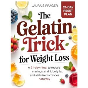 Prager, Laura S. The Gelatin Trick for Weight Loss: A 21-Day Ritual to Reduce Cravings, Shrink Belly Fat, and Stabilize Hormones Naturally Prager, Laura S. The Gelatin Trick for Weight Loss: A 21-Day Ritual to Reduce Cravings, Shrink Belly Fat, and Stabilize Hormones Naturally
