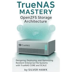 Hawk, Silver TrueNAS Mastery: OpenZFS Storage Architecture: Designing, Deploying, and Optimizing Resilient Enterprise File Systems with TrueNAS CORE and SCALE: 1 ... Complete OpenZFS Enterprise Storage Series) Hawk, Silver TrueNAS Mastery: OpenZFS Storage Architecture: Designing, Deploying, and Optimizing Resilient Enterprise File Systems with TrueNAS CORE and SCALE: 1 ... Complete OpenZFS Enterprise Storage Series)