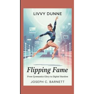 C. Barnett, Joseph LIVVY DUNNE: Flipping Fame – From Gymnastics Glory to Digital Stardom C. Barnett, Joseph LIVVY DUNNE: Flipping Fame – From Gymnastics Glory to Digital Stardom