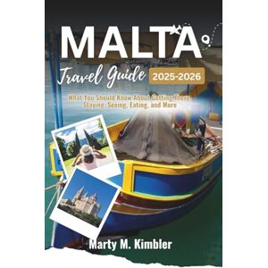 M. Kimbler, Marty Malta Travel Guide 2025-2026: What You Should Know About Getting There, Staying, Seeing, Eating, and More M. Kimbler, Marty Malta Travel Guide 2025-2026: What You Should Know About Getting There, Staying, Seeing, Eating, and More