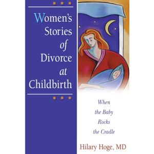 Hoge, Hilary Women's Stories of Divorce at Childbirth: When the Baby Rocks the Cradle (Haworth Marriage and the Family) Hoge, Hilary Women's Stories of Divorce at Childbirth: When the Baby Rocks the Cradle (Haworth Marriage and the Family)