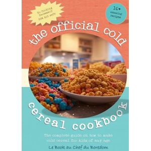 Boredom, Chef du The Official Cold Cereal Cookbook: The complete guide on how to make cold cereal for kids of any age Boredom, Chef du The Official Cold Cereal Cookbook: The complete guide on how to make cold cereal for kids of any age