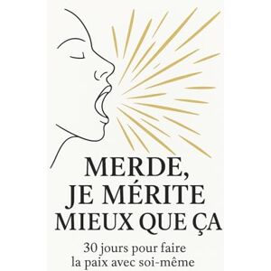 Vie, Nouvelle Merde, je mérite mieux que ça: 30 jours pour faire la paix avec soi-même (La collection Nouvelle Vie) Vie, Nouvelle Merde, je mérite mieux que ça: 30 jours pour faire la paix avec soi-même (La collection Nouvelle Vie)