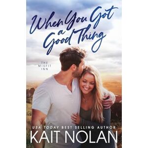Nolan, Kait When You Got A Good Thing: 1 (The Misfit Inn) Nolan, Kait When You Got A Good Thing: 1 (The Misfit Inn)