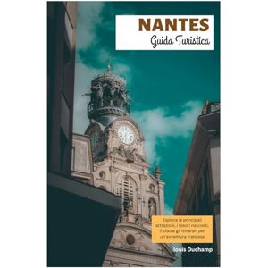 Duchamp, Louis Nantes Guida Turistica: Esplora le principali attrazioni, i tesori nascosti, la gastronomia e gli itinerari per un'avventura francese Duchamp, Louis Nantes Guida Turistica: Esplora le principali attrazioni, i tesori nascosti, la gastronomia e gli itinerari per un'avventura francese