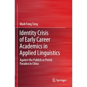 Teng, Mark Feng Identity Crisis of Early Career Academics in Applied Linguistics: Against the Publish or Perish Paradox in China Teng, Mark Feng Identity Crisis of Early Career Academics in Applied Linguistics: Against the Publish or Perish Paradox in China