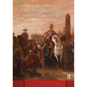 Jager, Angela The Mass Market for History Paintings in Seventeenth-Century Amsterdam: Production, Distribution, and Consumption (Amsterdam Studies in the Dutch Golden Age) Jager, Angela The Mass Market for History Paintings in Seventeenth-Century Amsterdam: Production, Distribution, and Consumption (Amsterdam Studies in the Dutch Golden Age)