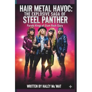 Mc'MAT, HALEY HAIR METAL HAVOC: THE EXPLOSIVE SAGA OF STEEL PANTHER: Parody Kings of Glam Rock Glory Mc'MAT, HALEY HAIR METAL HAVOC: THE EXPLOSIVE SAGA OF STEEL PANTHER: Parody Kings of Glam Rock Glory