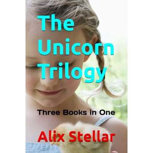 Stellar, Alix The Unicorn Trilogy: Three Books in One Stellar, Alix The Unicorn Trilogy: Three Books in One