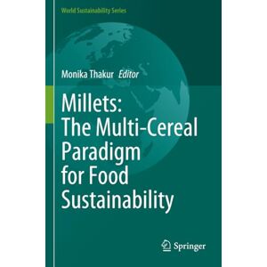Millets: The Multi-Cereal Paradigm for Food Sustainability (World Sustainability Series) Millets: The Multi-Cereal Paradigm for Food Sustainability (World Sustainability Series)