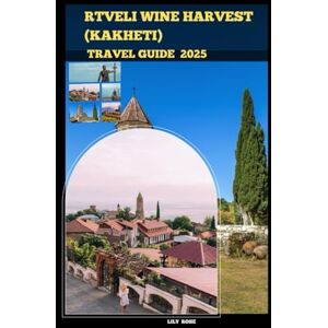 Rose, Lily RTVELI WINE HARVEST (KAKHETI) TRAVEL GUIDE 2025 (TRAVELER ROUTES GUIDE) Rose, Lily RTVELI WINE HARVEST (KAKHETI) TRAVEL GUIDE 2025 (TRAVELER ROUTES GUIDE)