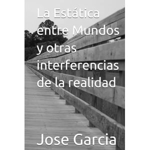 Garcia, Jose La Estática entre Mundos y otras interferencias de la realidad Garcia, Jose La Estática entre Mundos y otras interferencias de la realidad