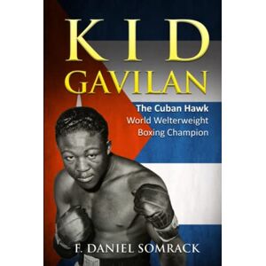 Somrack, F. Daniel KID GAVILAN: The Cuban Hawk Somrack, F. Daniel KID GAVILAN: The Cuban Hawk