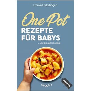 Lederbogen, Franka One-Pot-Rezepte für Babys: Das große Beikost-Kochbuch mit breifreien One-Pot-Gerichten für die ganze Familie (Beikost für Babys) Lederbogen, Franka One-Pot-Rezepte für Babys: Das große Beikost-Kochbuch mit breifreien One-Pot-Gerichten für die ganze Familie (Beikost für Babys)