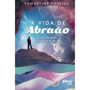 Posella, Lamartine A vida de Abraão: Uma Jornada de Graça e de Fé Posella, Lamartine A vida de Abraão: Uma Jornada de Graça e de Fé
