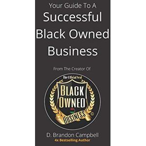 Campbell, D. Brandon Your Guide To A Successful Black Owned Business: from The Creator Of The Official Seal of Black Owned Businesses Campbell, D. Brandon Your Guide To A Successful Black Owned Business: from The Creator Of The Official Seal of Black Owned Businesses