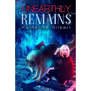 Gilbert, Katherine Unearthly Remains: 3 (More in Heaven and Earth) Gilbert, Katherine Unearthly Remains: 3 (More in Heaven and Earth)