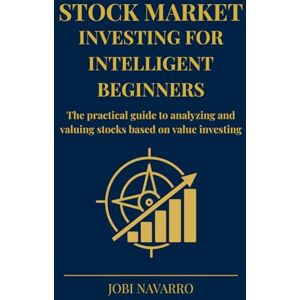 Navarro, Jobi Stock market investing for intelligent beginners: The practical guide to analyzing and valuing stocks based on value investing (Stock Market Investing: From Zero to Superinvestor) Navarro, Jobi Stock market investing for intelligent beginners: The practical guide to analyzing and valuing stocks based on value investing (Stock Market Investing: From Zero to Superinvestor)