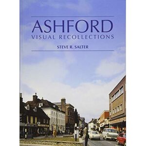 Steve R. Salter Ashford Visual Recollections Old Pictures of Ashford Steve R. Salter Ashford Visual Recollections Old Pictures of Ashford