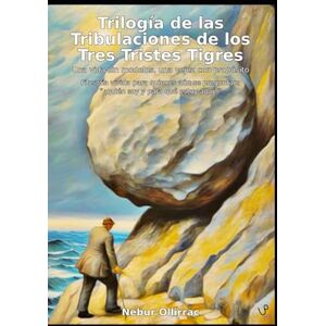 Ollirrac, Nebur Trilogía de las Tribulaciones de los Tres Tristes Tigres: Una Vida sin Modelos, Una Vejez con Propósito (Libros Libres) Ollirrac, Nebur Trilogía de las Tribulaciones de los Tres Tristes Tigres: Una Vida sin Modelos, Una Vejez con Propósito (Libros Libres)