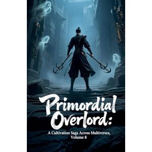 Zenithnovels Primordial Overlord: A Cultivation Saga Across Multiverses, Volume 8 Zenithnovels Primordial Overlord: A Cultivation Saga Across Multiverses, Volume 8